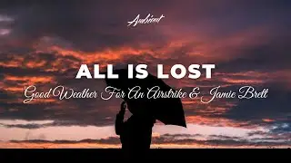 Good Weather For An Airstrike & Jamie Brett - All Is Lost [ambient drone vocal]