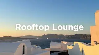 Rooftop Lounge Mix 🍸 Chillout Playlist to Enjoy the Summer Breeze