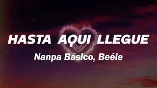 Nanpa Básico, Beéle - Hasta Aquí Llegué ❤️ (Letra)