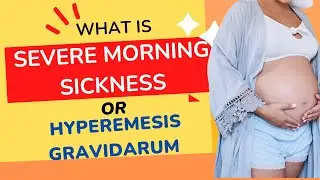 Severe Morning Sickness during Pregnancy | Hyperemesis Gravidarum