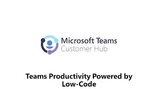 Customer Hub Series | Teams Productivity Powered by Low-Code | Session 1