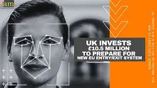 UK Invests £10.5 Million to Prepare for New EU Entry/Exit System