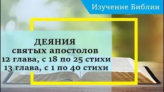 ДЕЯНИЯ святых апостолов, 12 глава, с 18 по 25 стихи, 13 глава, с 1 по  40 стихи