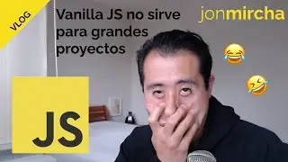 Vanilla JS no sirve para grandes proyectos - jonmircha