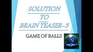 SOLUTION TO BRAIN TEASER -3  GAME OF BALLS