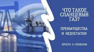 Сланцевый газ. Преимущества и недостатки. Просто о сложном