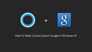 How To Make Cortana Search Google in Windows 10