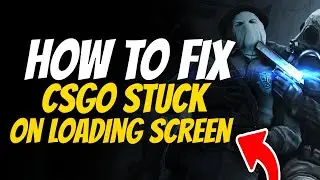 How to fix csgo stuck on loading screen in 2021