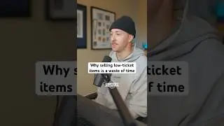 Why selling low-ticket items is a waste of time