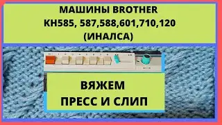 Вязание пресса и слипа на машинах Brother KH550, KH587, KH588, KH601, KH710, KH120 и Иналса.