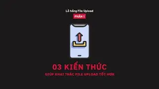 3 KIẾN THỨC GIÚP BẠN KHAI THÁC FILE UPLOAD TỐT HƠN