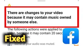 Facebook there are changes to your video because it may contain music owned by someone else  problem