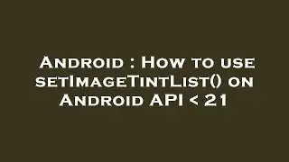 Android : How to use setImageTintList() on Android API   21