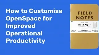 How to Customise OpenSpace for Improved Operational Productivity (EMEA)