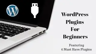 WordPress Plugins For Beginners: 6 Must Have Plugins