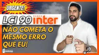 URGENTE - LCI 90 Banco Inter - Não cometa o mesmo erro que eu!