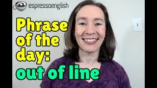 English phrase of the day: Out of line
