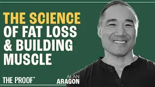 Maximizing Muscle Gain and Fat Loss: Evidence-Based Strategies | Alan Aragon | The Proof EP 