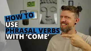 12 Phrasal Verbs With 'Come' - Phrasal Verbs Series #02 - B2 First