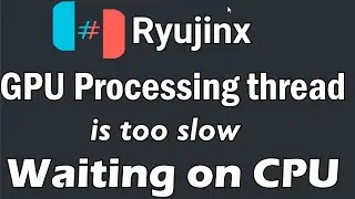 Ryujinx GPU Processing thread is too slow Waiting on CPU Error