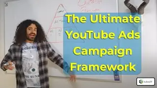 The Ultimate YouTube Ads Campaign Framework