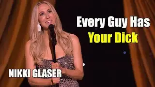 Someday You'll Die: Every Guy Has Your Dick || Nikki Glaser