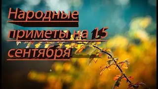 НАРОДНЫЕ ПРИМЕТЫ НА 15 СЕНТЯБРЯ 2020 ГОДА!!!