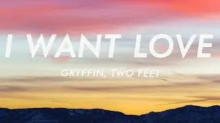 Gryffin, Two Feet - I Want Love (Lyrics)