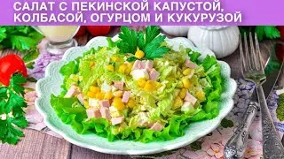 КАК ПРИГОТОВИТЬ САЛАТ С ПЕКИНСКОЙ КАПУСТОЙ, КОЛБАСОЙ, ОГУРЦОМ И КУКУРУЗОЙ? На ужин, на каждый день