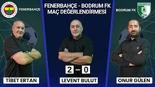 FENERBAHÇE - BODRUMSPOR Maç Değerlendirmesi