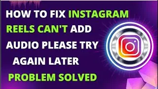 How to Fix Instagram Reels Can't Add Audio Please Try Again Later Problem Solved