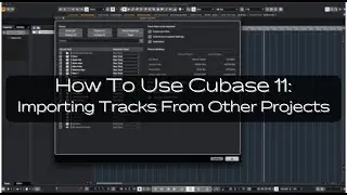 How To Use Cubase 11: Import Tracks FAST From Other Projects