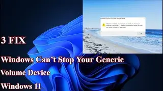 3 Fix Windows Can’t Stop Your Generic Volume Device Windows 11