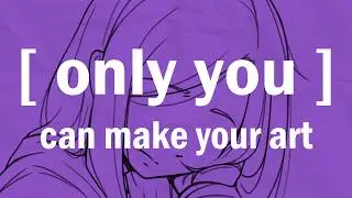 only you can make your art