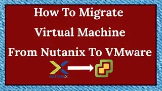 Nutanix to VMware Migration | Nutanix to VMware | Nutanix VM to ESXI | AHV to ESXI | AHV to VMware