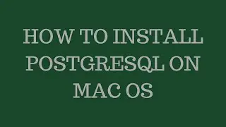 How to Install PostgreSQL and PgAdmin 4 on Mac OS