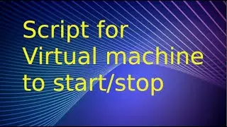 Script for Virtual Machine to Start/Stop