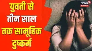 Churu News | युवती से सामूहिक दुष्कर्म की वारदात, तीन साल से हो रहा था युवती का यौन शोषण | Top News