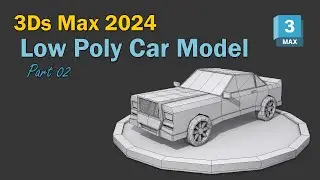 3Ds Max 2024 - Low Poly Vehicle Model - Part 02