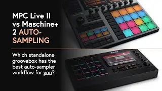 MPC Live II vs Maschine+ auto-sampling: which groovebox has the best auto-sampler workflow for you?