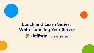 Jotform Enterprise Lunch and Learn Series: White Labeling Your Server