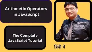 Lesson 7 | JavaScript Arithmetic Operators Tutorial | Complete Javascript tutorial |  हिंदी में