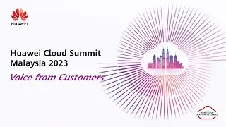 Huawei Cloud Summit Malaysia 2023 - Voice from Customers