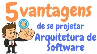 Por que arquitetura de software? Conheça 5 vantagens para se projetar uma arquitetura de software!!!