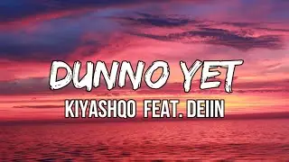 Kiyashqo - DUNNO YET (Lyrics) feat. DEIIN | A-ah, don’t let me