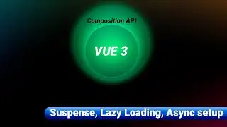 VUE 3 / Composition API. Suspense, Lazy Loading, Async setup