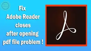 ! Fix Adobe Reader closes after opening pdf file problem