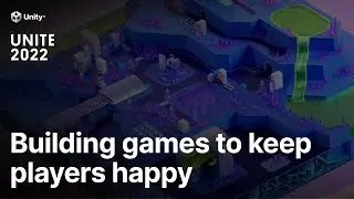 How to build games that keep players happy & engaged | Unite 2022