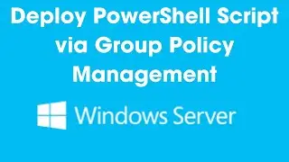 Step-by-Step Guide: Deploying PowerShell Scripts via Windows Server Group Policy Management