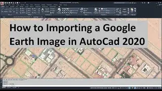 How to Importing a Google Earth Image in Auto Cad 2020